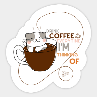 drink coffee everytime I'm thinking of Sticker